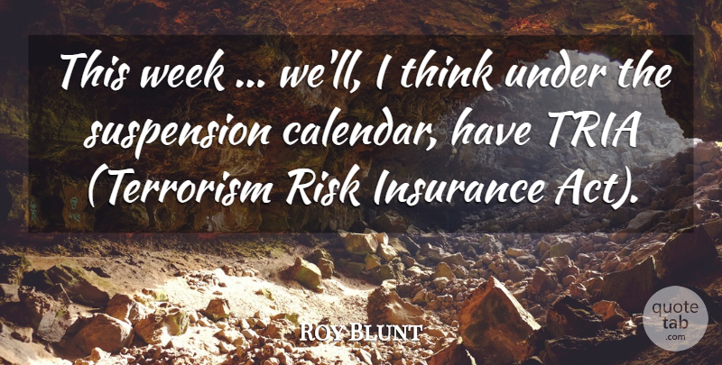 Roy Blunt Quote About Insurance, Risk, Suspension, Week: This Week Well I Think...