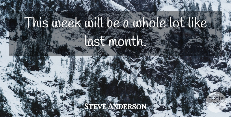 Steve Anderson Quote About Last, Week: This Week Will Be A...