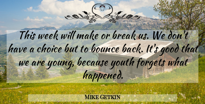 Mike Getkin Quote About Bounce, Break, Choice, Forgets, Good: This Week Will Make Or...