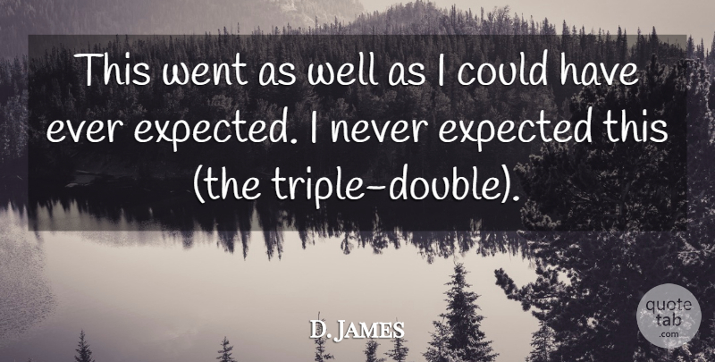 D. James Quote About Expected: This Went As Well As...