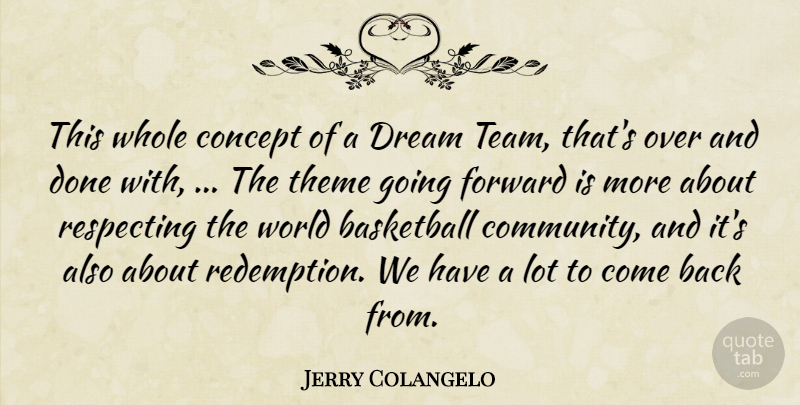 Jerry Colangelo Quote About Basketball, Concept, Dream, Forward, Respecting: This Whole Concept Of A...
