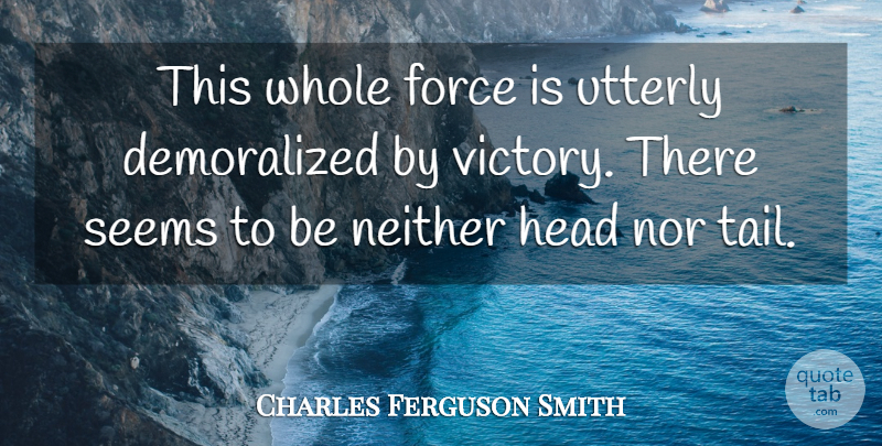 Charles Ferguson Smith Quote About Neither, Nor, Seems, Utterly: This Whole Force Is Utterly...