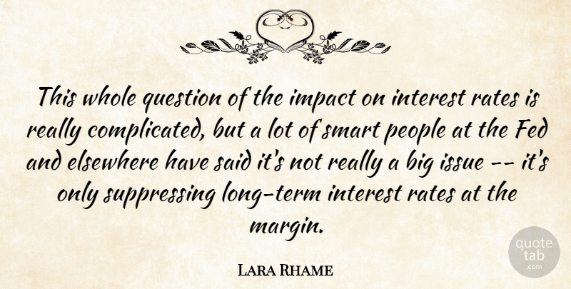 Lara Rhame Quote About Elsewhere, Fed, Impact, Interest, Issue: This Whole Question Of The...