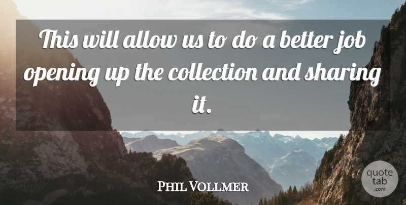 Phil Vollmer Quote About Allow, Collection, Job, Opening, Sharing: This Will Allow Us To...