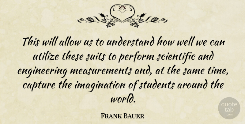 Frank Bauer Quote About Allow, Capture, Imagination, Perform, Scientific: This Will Allow Us To...