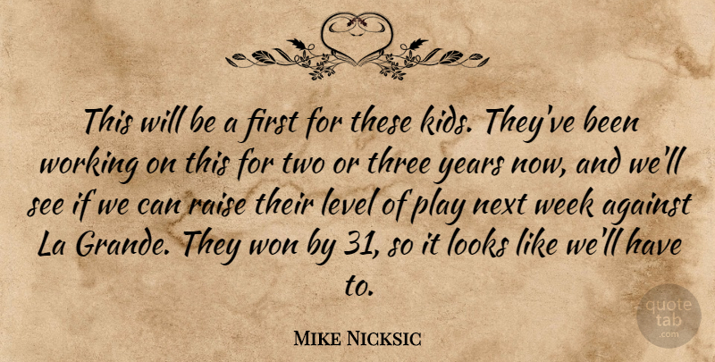 Mike Nicksic Quote About Against, La, Level, Looks, Next: This Will Be A First...