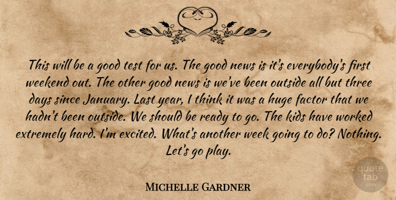 Michelle Gardner Quote About Days, Extremely, Factor, Good, Huge: This Will Be A Good...