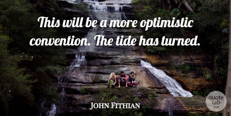 John Fithian Quote About Optimistic, Tide: This Will Be A More...