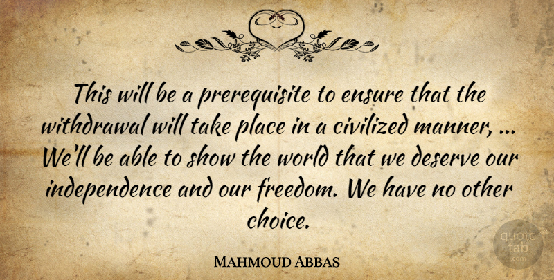 Mahmoud Abbas Quote About Civilized, Deserve, Ensure, Independence: This Will Be A Prerequisite...