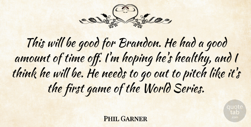Phil Garner Quote About Amount, Game, Good, Hoping, Needs: This Will Be Good For...