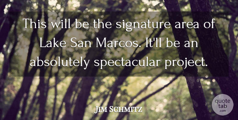 Jim Schmitz Quote About Absolutely, Area, Lake, San, Signature: This Will Be The Signature...