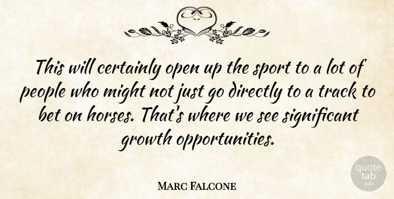 Marc Falcone Quote About Bet, Certainly, Directly, Growth, Might: This Will Certainly Open Up...