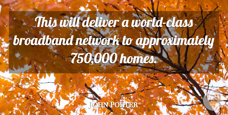 John Porter Quote About Broadband, Class, Deliver, Network: This Will Deliver A World...