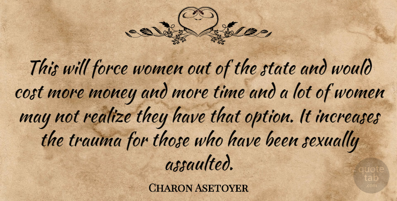 Charon Asetoyer Quote About Cost, Force, Increases, Money, Realize: This Will Force Women Out...