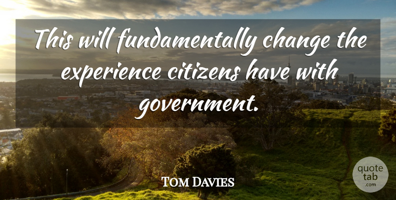 Tom Davies Quote About Change, Citizens, Experience: This Will Fundamentally Change The...