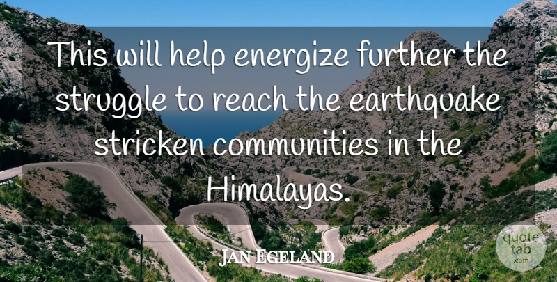 Jan Egeland Quote About Earthquake, Further, Help, Reach, Stricken: This Will Help Energize Further...