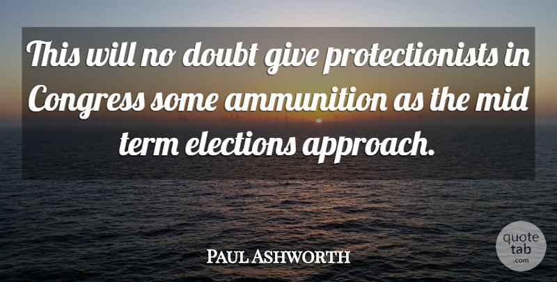 Paul Ashworth Quote About Ammunition, Congress, Doubt, Elections, Mid: This Will No Doubt Give...
