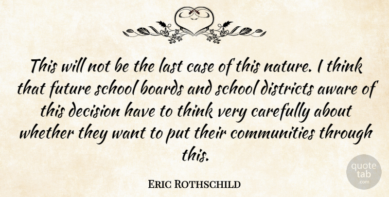 Eric Rothschild Quote About Aware, Boards, Carefully, Case, Decision: This Will Not Be The...