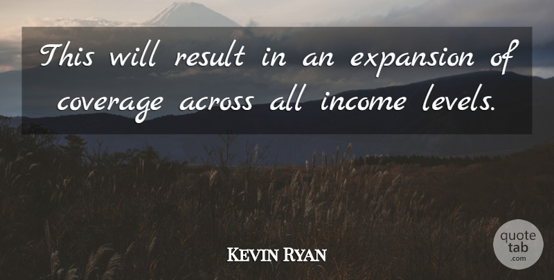 Kevin Ryan Quote About Across, Coverage, Expansion, Income, Result: This Will Result In An...
