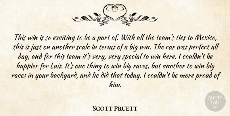 Scott Pruett Quote About Car, Exciting, Happier, Perfect, Proud: This Win Is So Exciting...