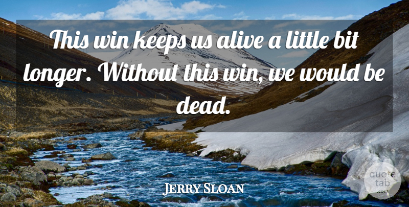 Jerry Sloan Quote About Alive, Bit, Keeps, Win: This Win Keeps Us Alive...