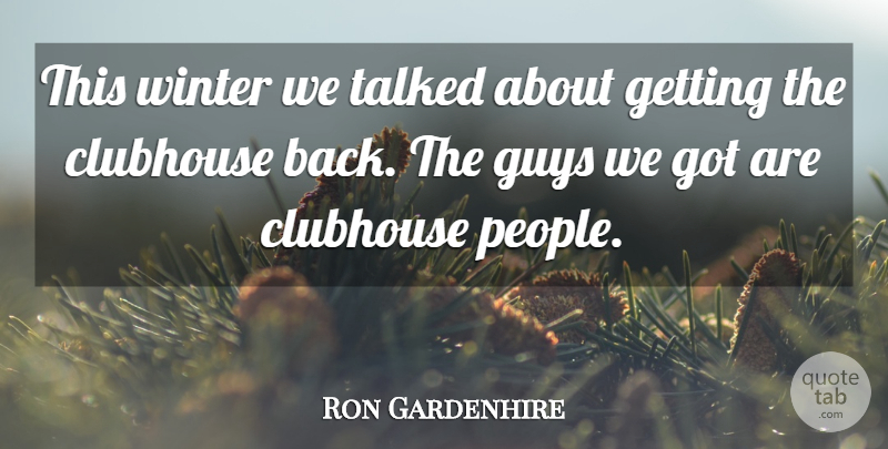 Ron Gardenhire Quote About Clubhouse, Guys, Talked, Winter: This Winter We Talked About...
