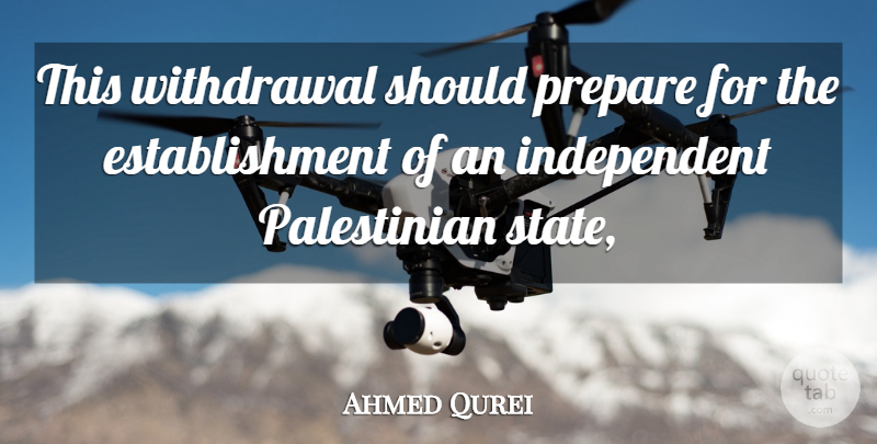 Ahmed Qurei Quote About Prepare: This Withdrawal Should Prepare For...