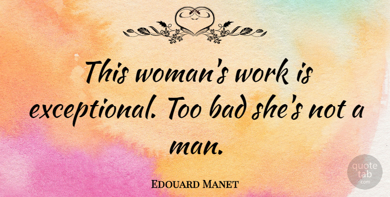 Edouard Manet Quote About Men, Exceptional: This Womans Work Is Exceptional...