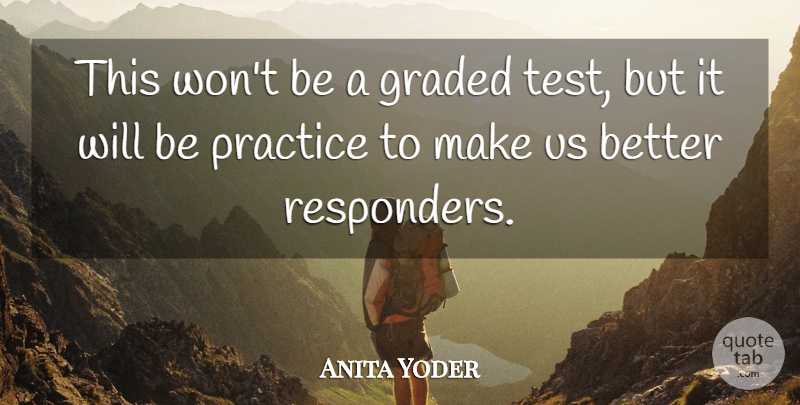 Anita Yoder Quote About Practice: This Wont Be A Graded...