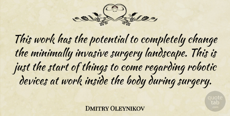Dmitry Oleynikov Quote About Body, Change, Devices, Inside, Potential: This Work Has The Potential...