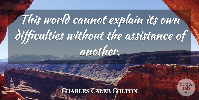 Charles Caleb Colton Quote About Heaven, World, Difficulty: This World Cannot Explain Its...
