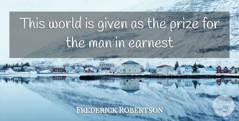 Frederick William Robertson Quote About Men, World, He Man: This World Is Given As...