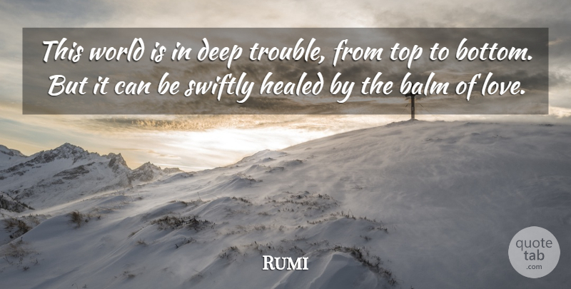 Rumi Quote About World, Trouble, Healed: This World Is In Deep...