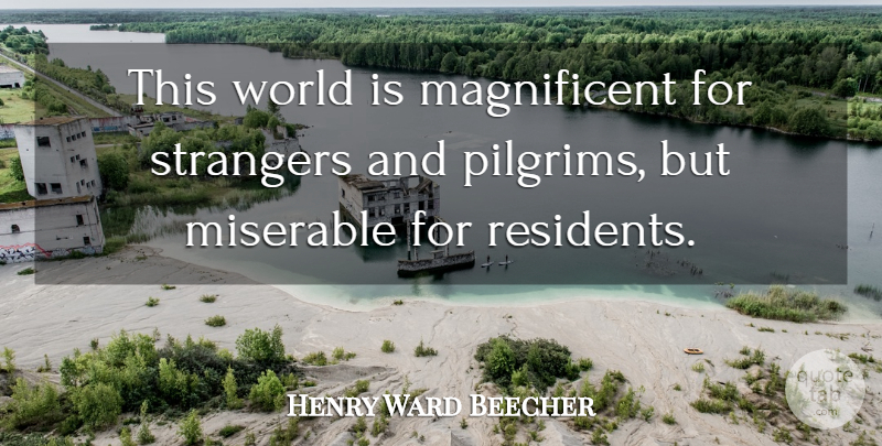 Henry Ward Beecher Quote About World, Miserable, Stranger: This World Is Magnificent For...
