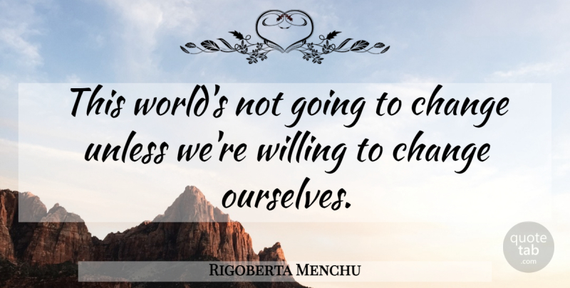 Rigoberta Menchu Quote About World, This World, Willing: This Worlds Not Going To...