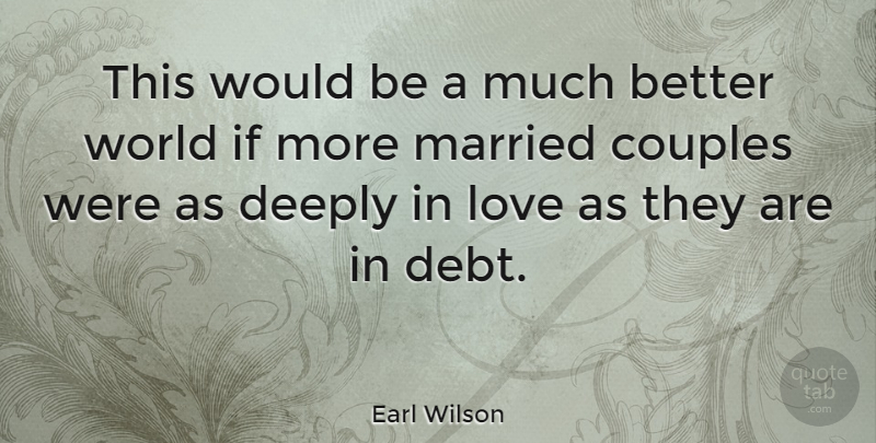 Earl Wilson Quote About Love, Couple, Debt Free: This Would Be A Much...