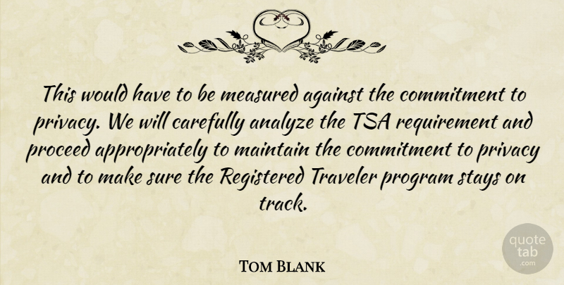 Tom Blank Quote About Against, Analyze, Carefully, Commitment, Maintain: This Would Have To Be...