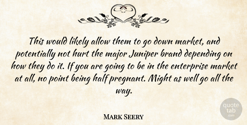 Mark Seery Quote About Allow, Brand, Depending, Enterprise, Half: This Would Likely Allow Them...