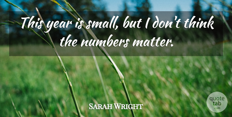 Sarah Wright Quote About Numbers, Year: This Year Is Small But...