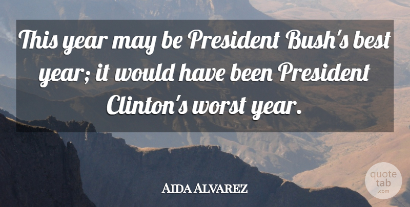 Aida Alvarez Quote About Best, President, Worst, Year: This Year May Be President...