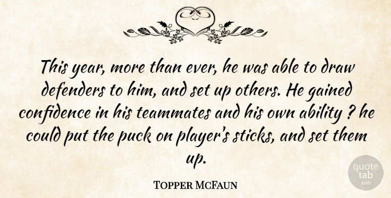 Topper McFaun Quote About Ability, Confidence, Defenders, Draw, Gained: This Year More Than Ever...