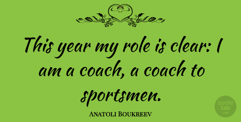 Anatoli Boukreev Quote About Years, Roles, Clear: This Year My Role Is...