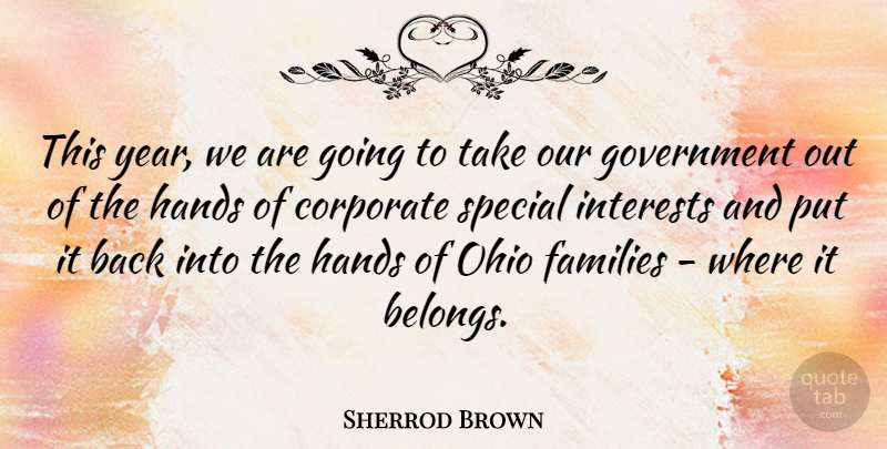 Sherrod Brown Quote About Corporate, Families, Government, Interests, Ohio: This Year We Are Going...