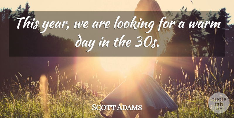 Scott Adams Quote About Looking, Warm: This Year We Are Looking...