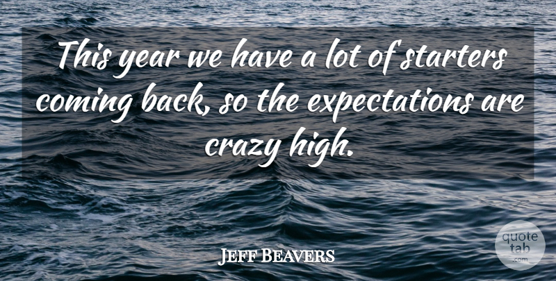 Jeff Beavers Quote About Coming, Crazy, Starters, Year: This Year We Have A...