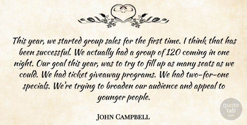 John Campbell Quote About Appeal, Audience, Broaden, Coming, Fill: This Year We Started Group...