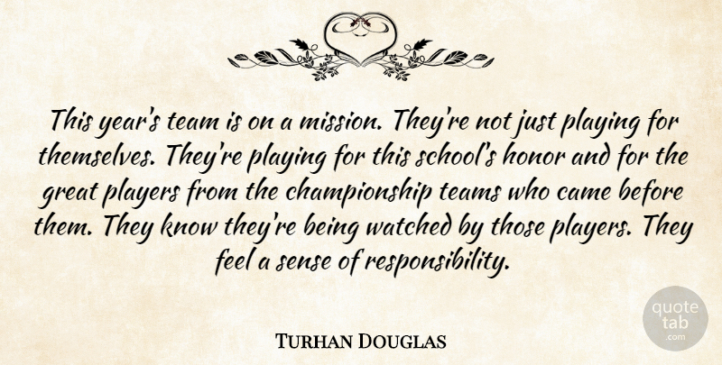Turhan Douglas Quote About Came, Great, Honor, Players, Playing: This Years Team Is On...