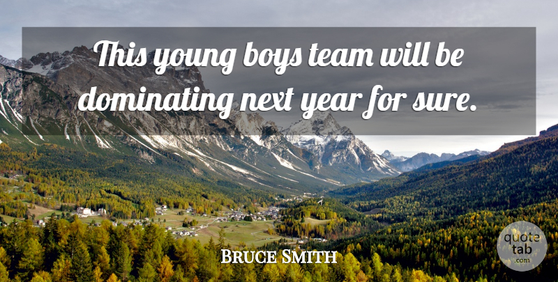 Bruce Smith Quote About Boys, Dominating, Next, Team, Year: This Young Boys Team Will...