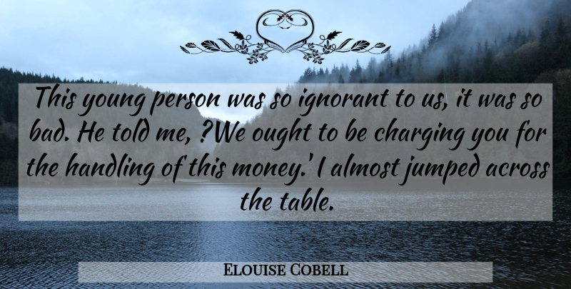 Elouise Cobell Quote About Across, Almost, Handling, Ignorant, Ought: This Young Person Was So...