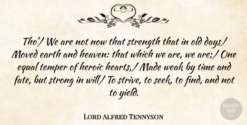 Lord Alfred Tennyson Quote About Earth, Equal, Heroic, Moved, Strength: Tho We Are Not Now...